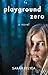 Playground Zero: A Novel