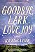 Goodbye, Lark Lovejoy: A Novel