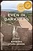 Even in Darkness: A Novel