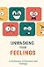 Unmasking Your Feelings: A Feelings Wheel Dictionary to Identify, Understand and Master your Emotions