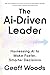 The AI-Driven Leader: Harnessing AI to Make Faster, Smarter Decisions