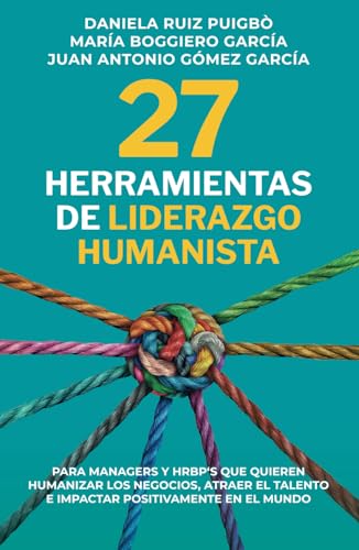 27 Herramientas de Liderazgo Humanista: Para Managers y HRBP 's que quieren humanizar los negocios, atraer el talento e impactar positivamente en el mundo (Spanish Edition)