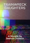 TRAINWRECK DAUGHTERS by Joshua Crosson