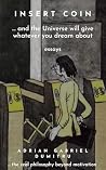 INSERT COIN: ...and the Universe will give whatever you dream about. The real philosophy beyond motivation / essays (philosophical essays ... contradictory perceptions / kindle series Book 22)
