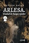 Arlesa. Ciudad de fuego y poder (Spanish Edition) Arlesa. Ciudad de fuego y poder (Spanish Edition)