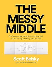 The Messy Middle: Finding Your Way Through the Hardest and Most Crucial Part of Any Bold Venture