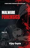 Malware Forensics: Unraveling Digital Threats: Techniques and Strategies for Investigating Malware Attacks and Enhancing Cybersecurity (Cyber Crime Forensics Investigator | By Vijay Gupta Book 12)