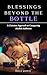 BLESSINGS BEYOND THE BOTTLE: A Christian Approach to Conquering Alcohol Addiction