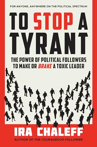 To Stop a Tyrant: The Power of Political Followers to Make or Brake a Toxic Leader (Kindle Edition)