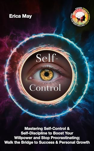 Self-Control: Mastering Self-Control & Self-Discipline to Boost Your Willpower and Stop Procrastinating; Walk the Bridge to Success & Personal Growth (Kindle Edition)