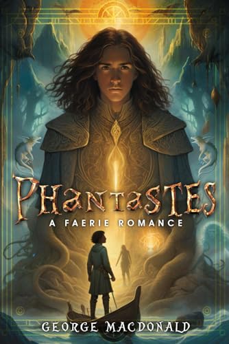 Phantastes: A Faerie Romance: A Complete, Unabridged 1858 Original Edition With Insightful Historical Annotation, Unique Biography, Character ... and Highlighting Literary Significance