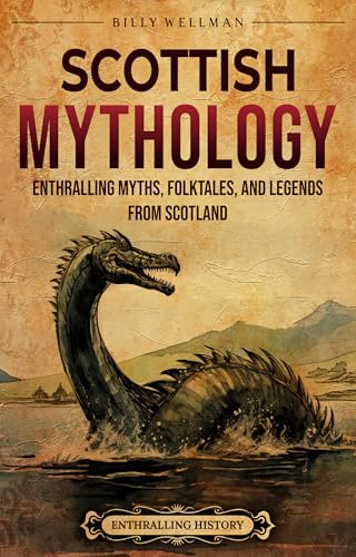 Scottish Mythology: Enthralling Myths, Folktales, and Legends from Scotland (Ancient Britain)