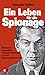 Ein Leben für die Spionage: Fünfzehn legendäre Persönlichkeiten aus der Geheimdienstwelt: Fünfzehn populäre Persönlichkeiten aus der Geheimdienstwelt