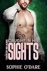 Caught in His Sights by Sophie O'Dare Caught in His Sights by Sophie O'Dare
