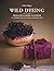 Wild Dyeing: From the Garden to Color – An Introduction to Natural Vegetable Dyes