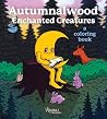 Autumnalwood: Enchanted Creatures: A Coloring Book Autumnalwood: Enchanted Creatures: A Coloring Book