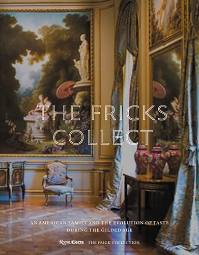 The Fricks Collect: An American Family and the Evolution of Taste in the Gilded Age (Hardcover)