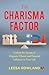 The Charisma Factor: Unlock the Secrets of Magnetic Charm and Personal Influence in Your Life