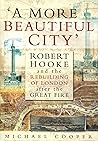 A more beautiful city : Robert Hooke and the rebuilding of London after the great fire