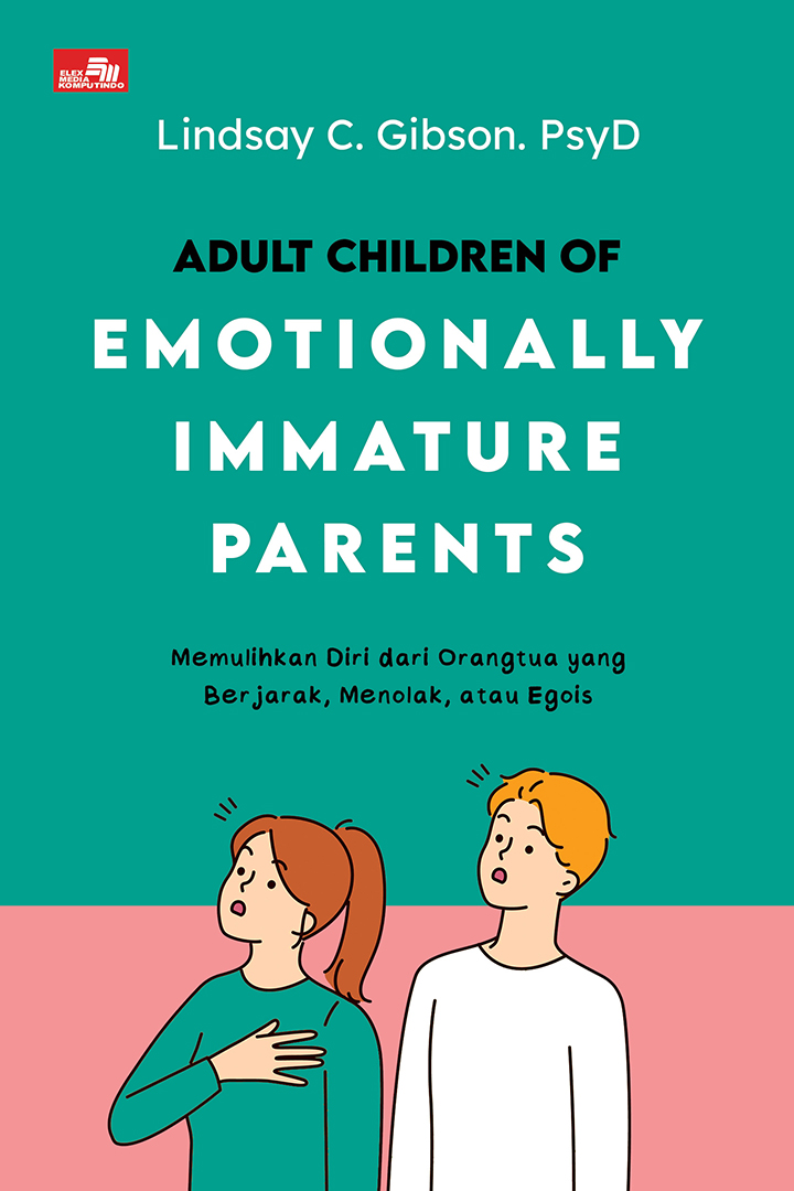 Adult Children of Emotionally Immature Parents: Memulihkan Diri dari Orangtua yang Berjarak, Menolak, dan Egois