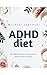 ADHD Diet The ADHD Diet Sol...