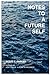 NOTES TO A FUTURE SELF by Scott F. Parker