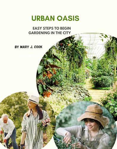 URBAN OASIS: Easy Steps to Begin Gardening in the City (Kindle Edition)