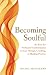 Becoming Soulful: Six Keys for Profound Transformation in Your Therapy, Coaching, or Healing Practice