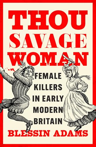 Thou Savage Woman: Female Killers in Early Modern Britain (Kindle Edition)