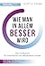 Wie man in allem besser wird: Die 12 Maximen für schnelleres und effizienteres Lernen. Die Grundlagen erfolgreichen Lernens (German Edition)