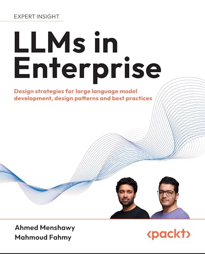 LLMs in Enterprise: Design strategies, patterns, and best practices for large language model development (Kindle Edition)