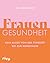 Frauengesundheit: Dein Guide von der Pubertät bis zur Menopause | Alles zu Hormonen, Menstruation, Kinderwunsch, Infektionen, Krebs, Beschwerden im ... ... wichtigen Untersuchungen (German Edition)