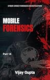 Mobile Forensics: The Comprehensive Guide to Mobile Forensics (Cyber Crime Forensics Investigator | By Vijay Gupta Book 14) Mobile Forensics: The Comprehensive Guide to Mobile Forensics (Cyber Crime Forensics Investigator | By Vijay Gupta Book 14)