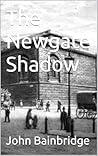 The Newgate Shadow by John  Bainbridge