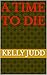 A time to die by Kelly Judd