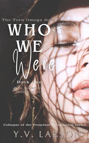 Who We Were (Collapse of the Premium Designation #3; The Torn Omega Duet #1)