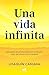 Una vida infinita: Descubre en profundidad el revelador viaje del alma tras la muerte (Spanish Edition)