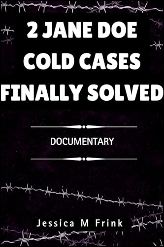 2 JANE DOE COLD CASES FINALLY SOLVED: Documentary (A MUST READ...TRUE CRIMES/BIOGRAPHIES Book 15)