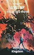 Level up - It's an RPG world Book 7 : Kingdom: An Earth Apocalypse System Integration LitRPG Adventure novel
