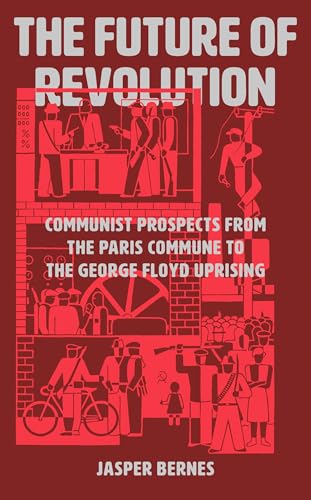 The Future of Revolution: Communist Prospects from the Paris Commune to the George Floyd Uprising (Kindle Edition)