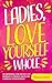Ladies, Love Yourself Whole by Tinuke Ogunleye