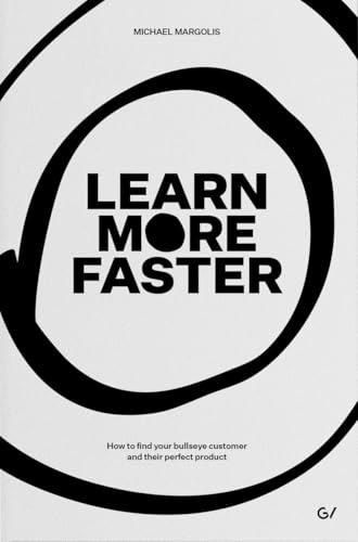 Learn More Faster: How to find your bullseye customer and their perfect product (Kindle Edition)