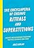 The Encyclopedia of Curious Rituals and Superstitions: Ancient and Remarkable Traditions That Will Captivate Your Mind