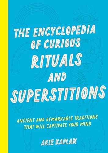 The Encyclopedia of Curious Rituals and Superstitions: Ancient and Remarkable Traditions That Will Captivate Your Mind (Paperback)