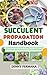 Succulent Propagation Handbook for Beginners: How to Grow New Succulent Plants from Leaves and Cuttings