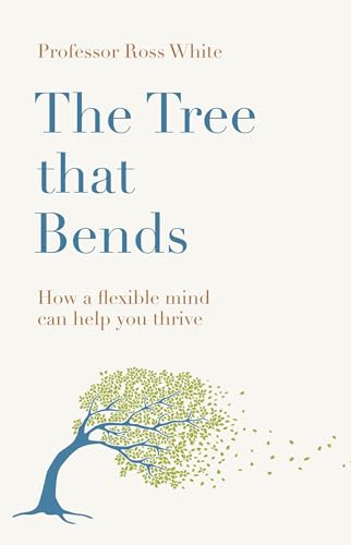 The Tree That Bends: How a Flexible Mind Can Help You Thrive (Hardcover)