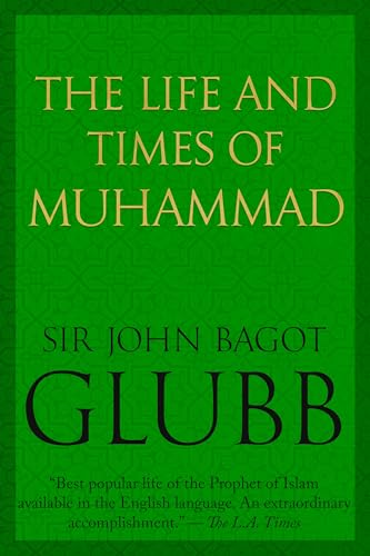 The Life and Times of Muhammad (John Bagot Glubb's Great Arab History Book 1)