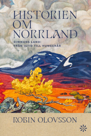 Historien om Norrland: Dimmans land: från istid till hungernöd (Historien om Norrland, #1)
