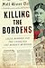 Killing the Bordens: Lizzie Borden and the Unsolved 1892 Borden Murders