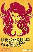 The Case Files of Mistress Morrigan: Six Intense Sapphic Tales